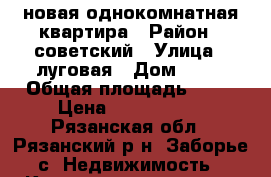  новая однокомнатная квартира › Район ­ советский › Улица ­ луговая › Дом ­ 63 › Общая площадь ­ 31 › Цена ­ 1 300 000 - Рязанская обл., Рязанский р-н, Заборье с. Недвижимость » Квартиры продажа   